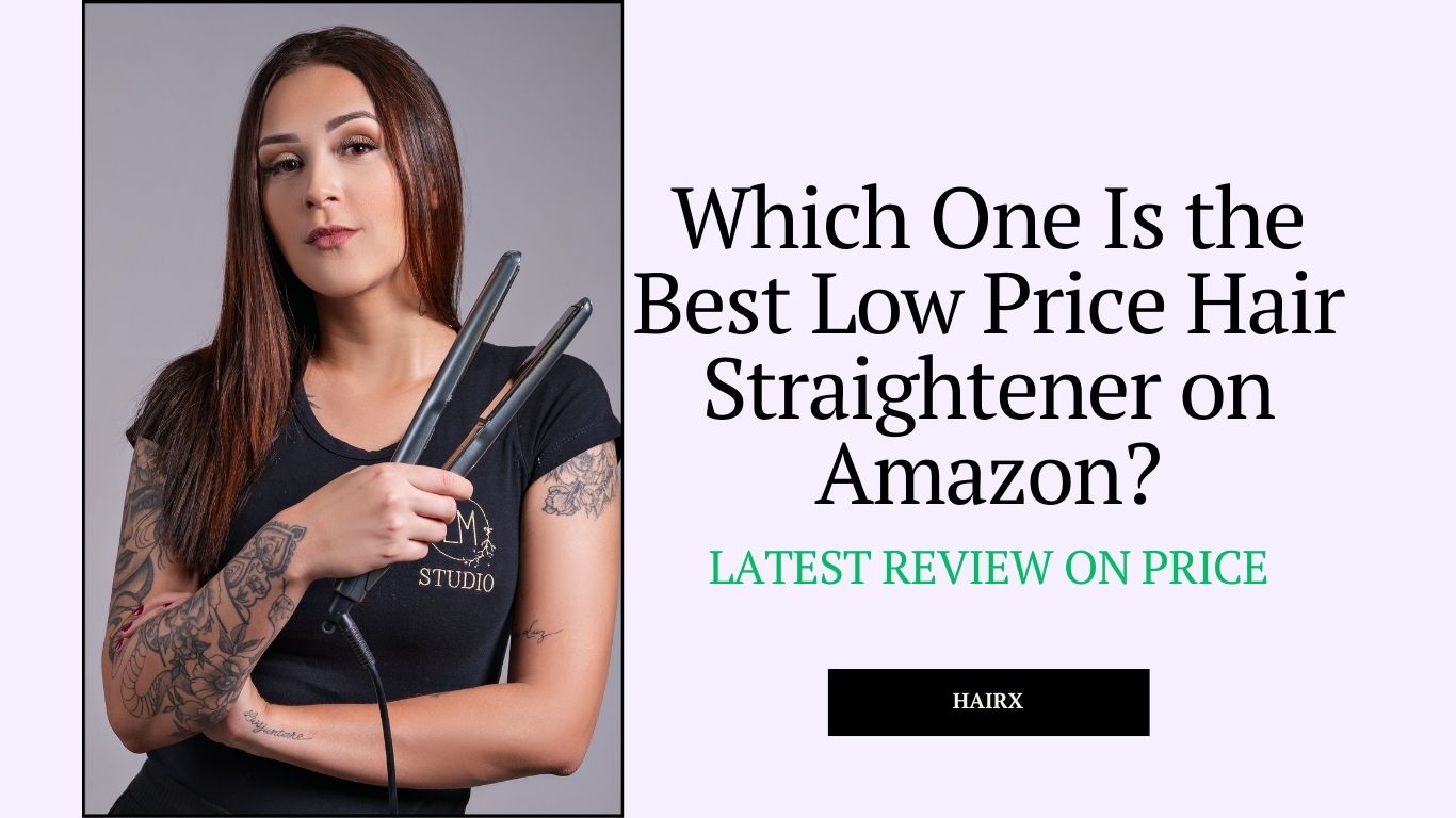 Which one is the best low price hair straightener on Amazon